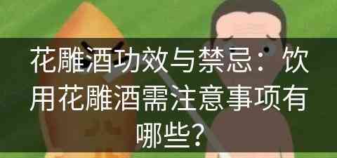 花雕酒功效与禁忌：饮用花雕酒需注意事项有哪些？